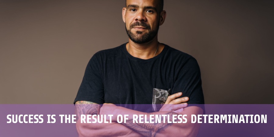 Success is the result of relentless determination