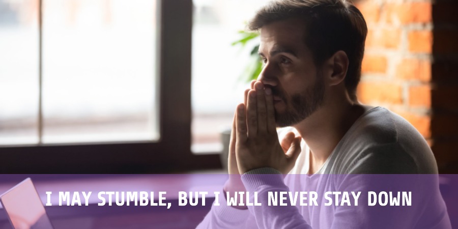 I may stumble, but I will never stay down